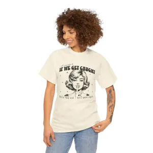 If We Get Caught Womenswear Cotton T-shirt