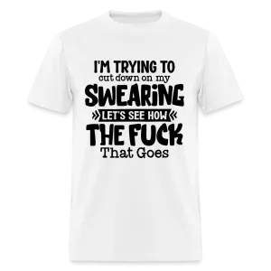 I'm Trying To Cut Down On My Swearing T-Shirt