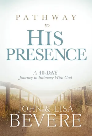 Pathway to His Presence : A 40-Day Journey to Intimacy With God