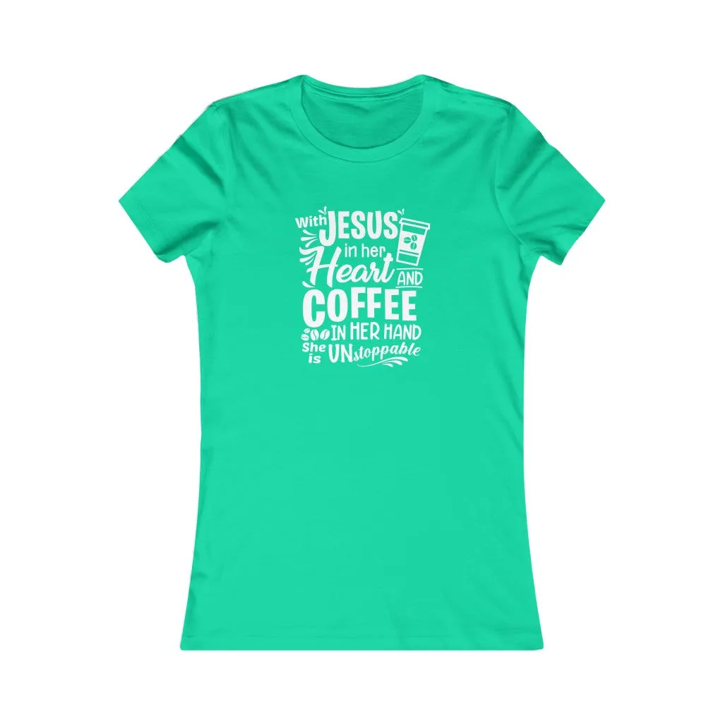 With Jesus In Her Heart And Coffee In Her Hand She Is Unstoppable ., Women's Favorite Tee