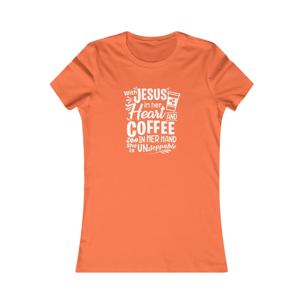 With Jesus In Her Heart And Coffee In Her Hand She Is Unstoppable ., Women's Favorite Tee