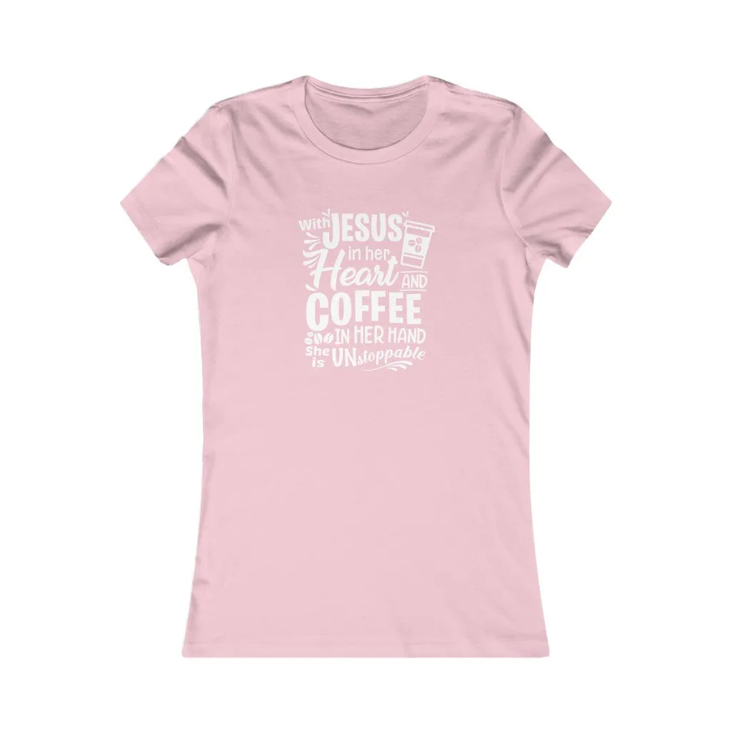 With Jesus In Her Heart And Coffee In Her Hand She Is Unstoppable ., Women's Favorite Tee