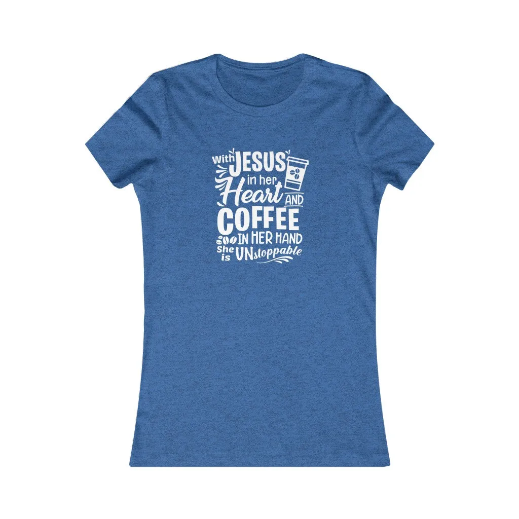 With Jesus In Her Heart And Coffee In Her Hand She Is Unstoppable ., Women's Favorite Tee