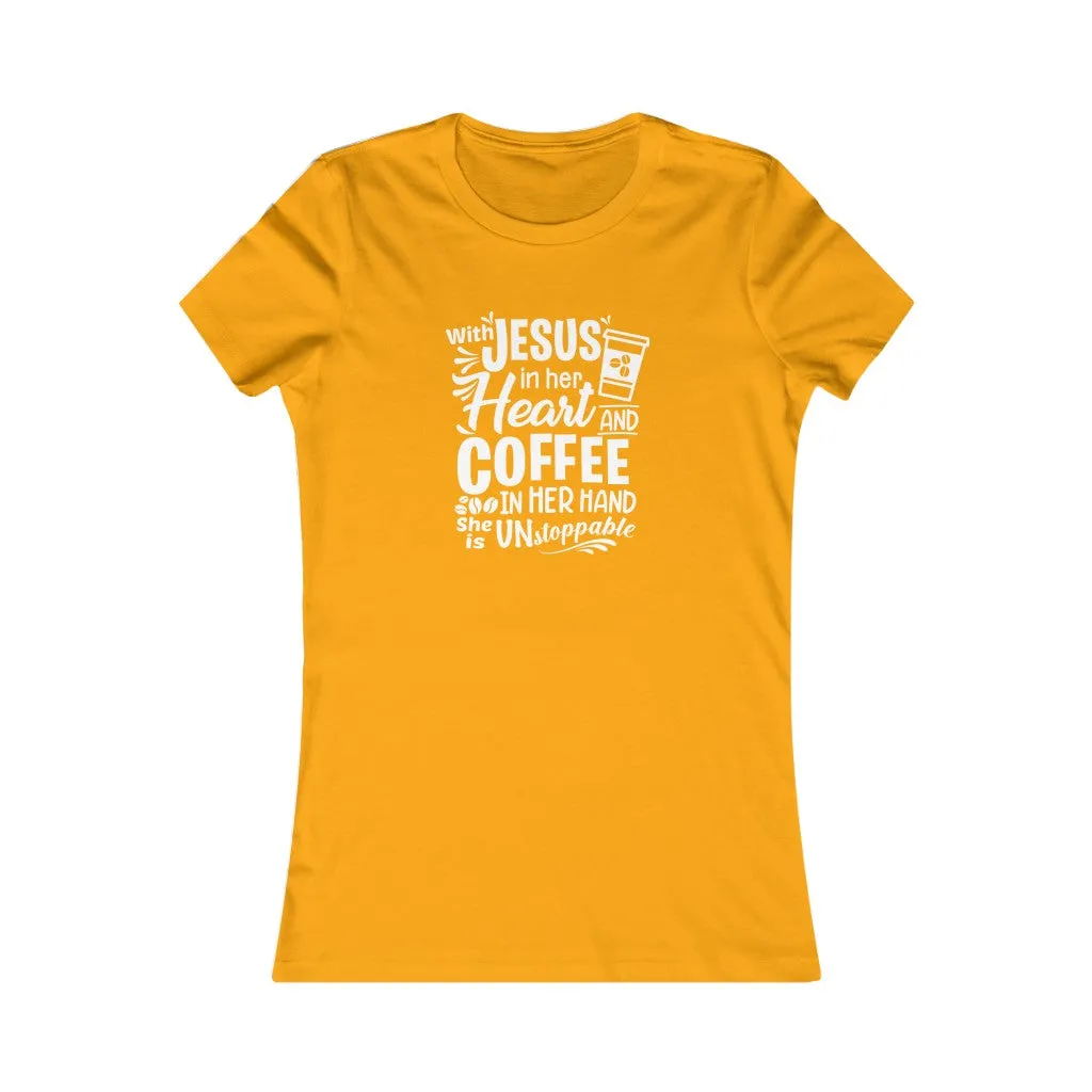 With Jesus In Her Heart And Coffee In Her Hand She Is Unstoppable ., Women's Favorite Tee